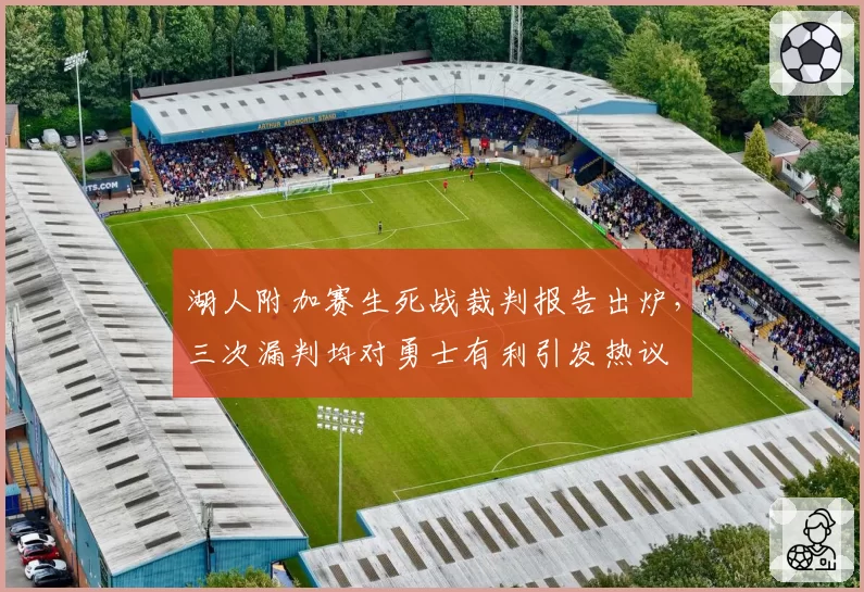 湖人附加赛生死战裁判报告出炉，三次漏判均对勇士有利引发热议
