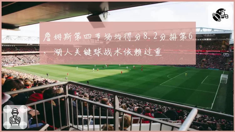 詹姆斯第四节场均得分8.2分排第6，湖人关键球战术依赖过重